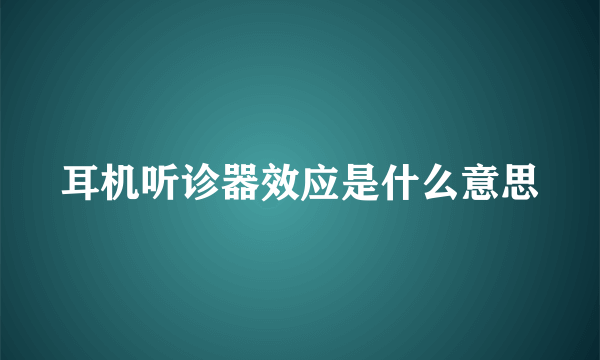 耳机听诊器效应是什么意思