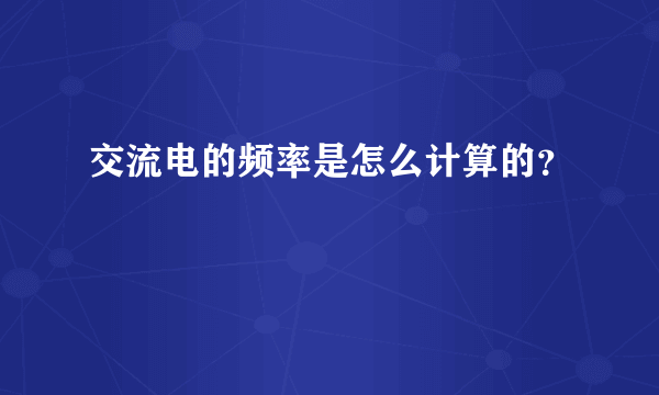 交流电的频率是怎么计算的？