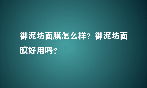 御泥坊面膜怎么样？御泥坊面膜好用吗？