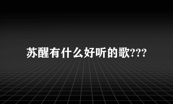 苏醒有什么好听的歌???