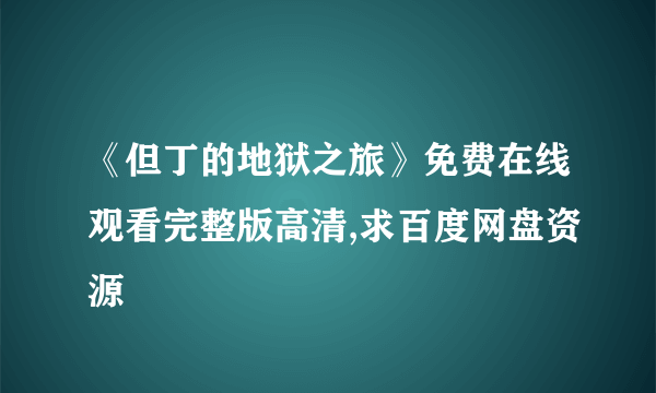 《但丁的地狱之旅》免费在线观看完整版高清,求百度网盘资源