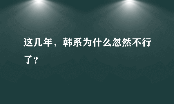 这几年，韩系为什么忽然不行了？