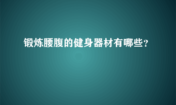 锻炼腰腹的健身器材有哪些？