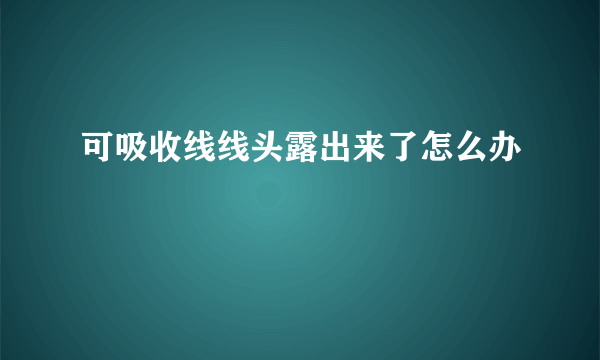 可吸收线线头露出来了怎么办