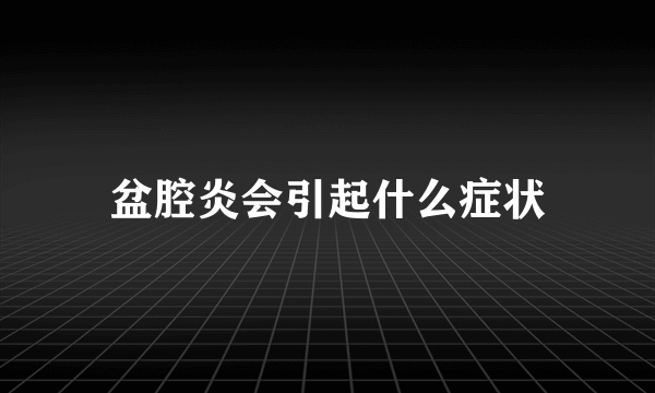 盆腔炎会引起什么症状