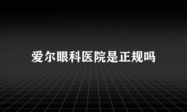 爱尔眼科医院是正规吗