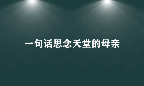 一句话思念天堂的母亲