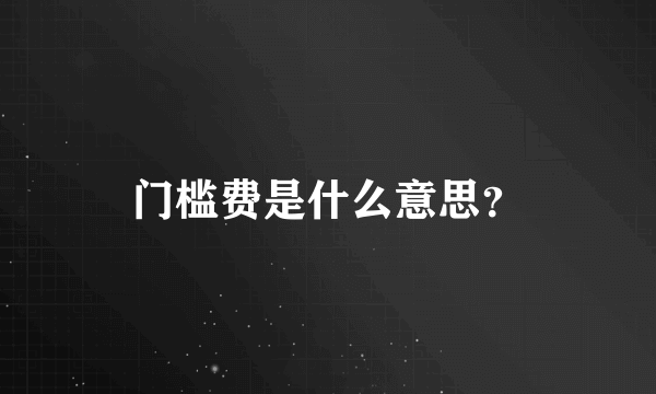 门槛费是什么意思？