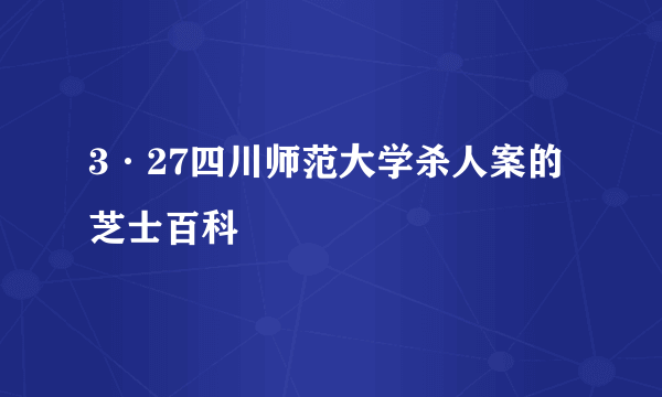 3·27四川师范大学杀人案的芝士百科