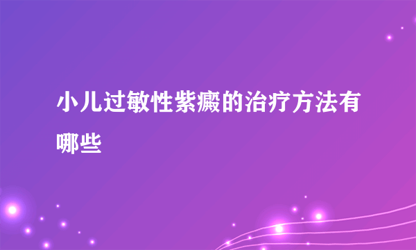 小儿过敏性紫癜的治疗方法有哪些