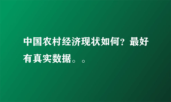 中国农村经济现状如何？最好有真实数据。。