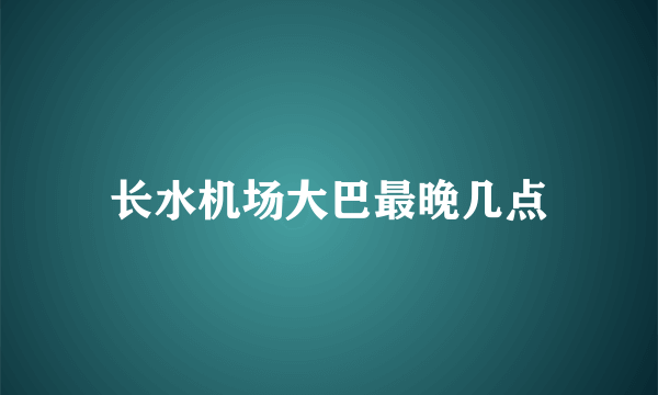 长水机场大巴最晚几点