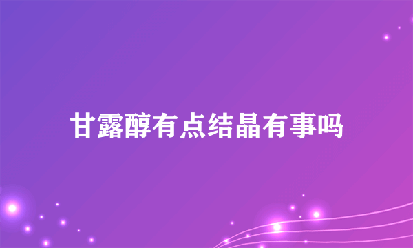 甘露醇有点结晶有事吗