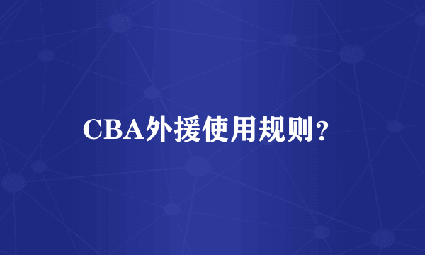 CBA外援使用规则？