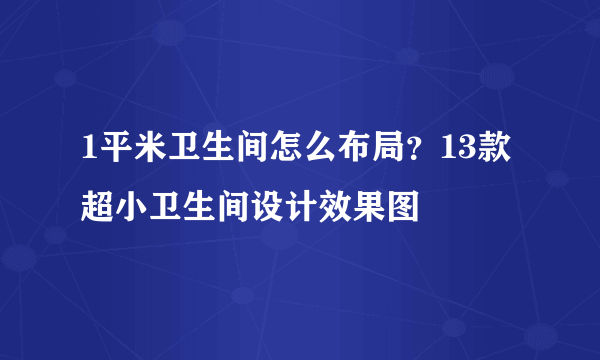 1平米卫生间怎么布局？13款超小卫生间设计效果图