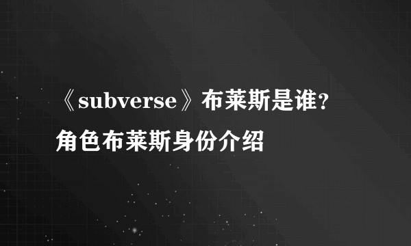 《subverse》布莱斯是谁？角色布莱斯身份介绍