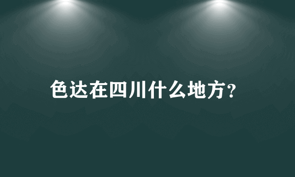 色达在四川什么地方？