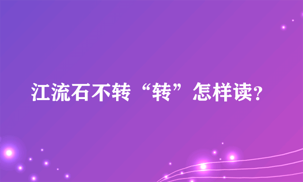 江流石不转“转”怎样读？