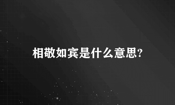 相敬如宾是什么意思?