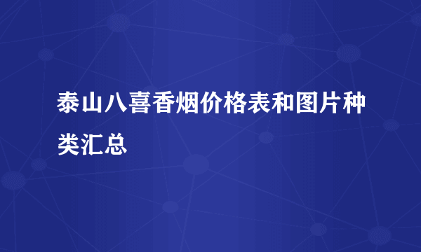 泰山八喜香烟价格表和图片种类汇总