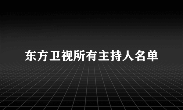 东方卫视所有主持人名单