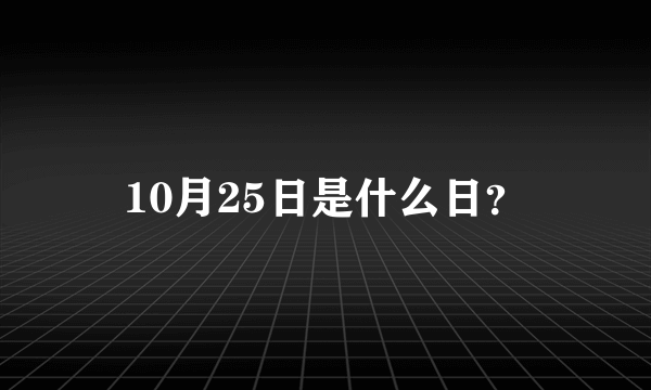 10月25日是什么日？