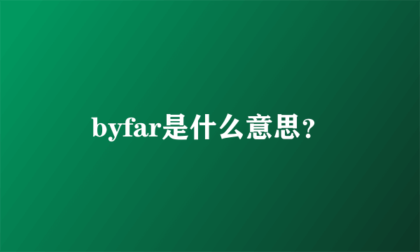 byfar是什么意思？