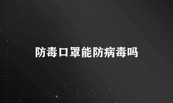 防毒口罩能防病毒吗