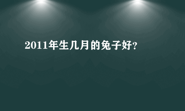 2011年生几月的兔子好？