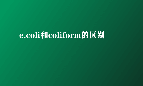 e.coli和coliform的区别