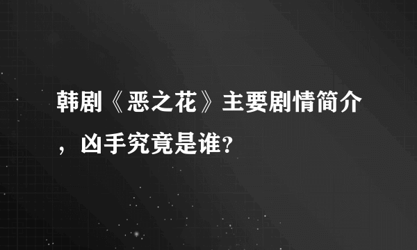 韩剧《恶之花》主要剧情简介，凶手究竟是谁？