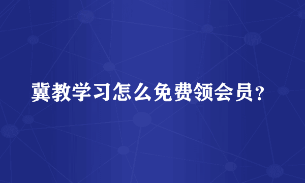 冀教学习怎么免费领会员？