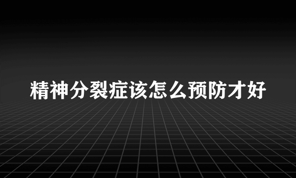 精神分裂症该怎么预防才好