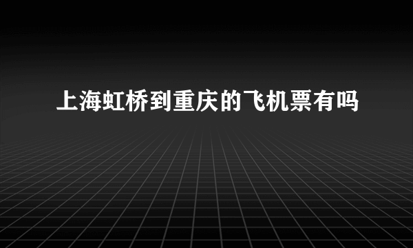 上海虹桥到重庆的飞机票有吗