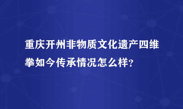 重庆开州非物质文化遗产四维拳如今传承情况怎么样？