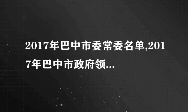 2017年巴中市委常委名单,2017年巴中市政府领导班子名单