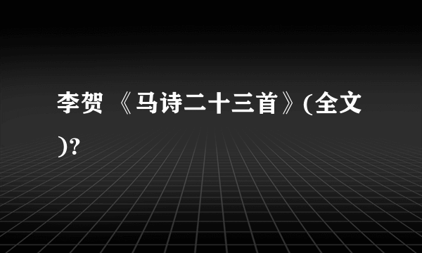 李贺 《马诗二十三首》(全文)？