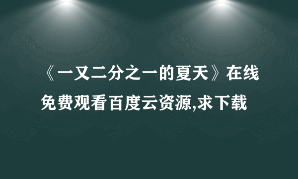 《一又二分之一的夏天》在线免费观看百度云资源,求下载