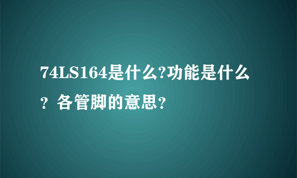 74LS164是什么?功能是什么？各管脚的意思？