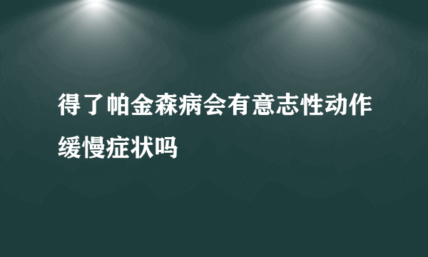 得了帕金森病会有意志性动作缓慢症状吗