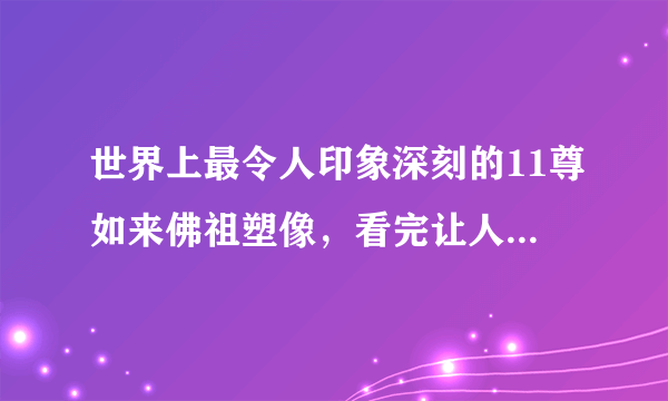 世界上最令人印象深刻的11尊如来佛祖塑像，看完让人双手合十