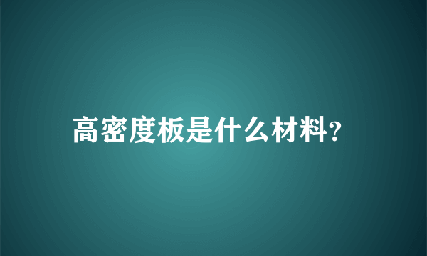 高密度板是什么材料？