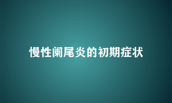 慢性阑尾炎的初期症状