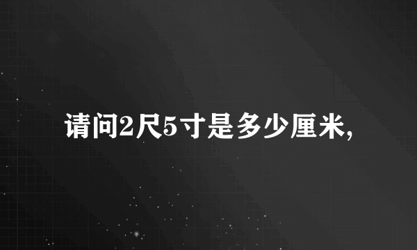 请问2尺5寸是多少厘米,