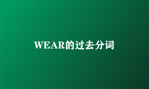 WEAR的过去分词