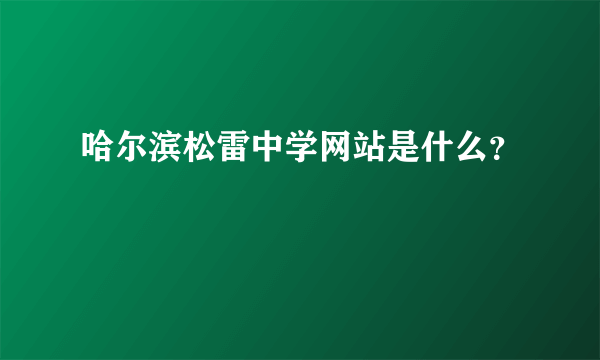 哈尔滨松雷中学网站是什么？