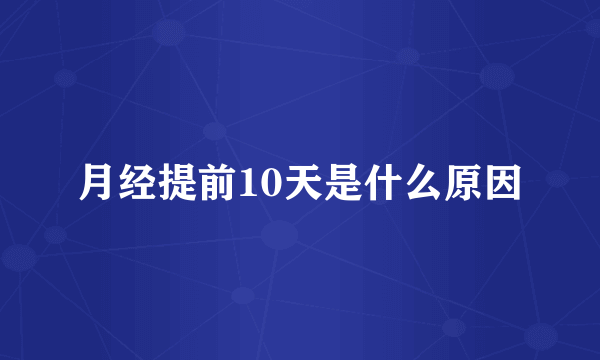 月经提前10天是什么原因