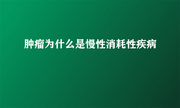 肿瘤为什么是慢性消耗性疾病