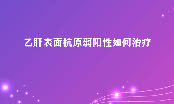 乙肝表面抗原弱阳性如何治疗