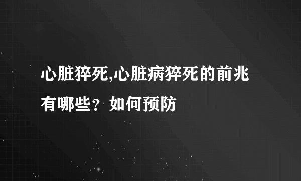 心脏猝死,心脏病猝死的前兆有哪些？如何预防